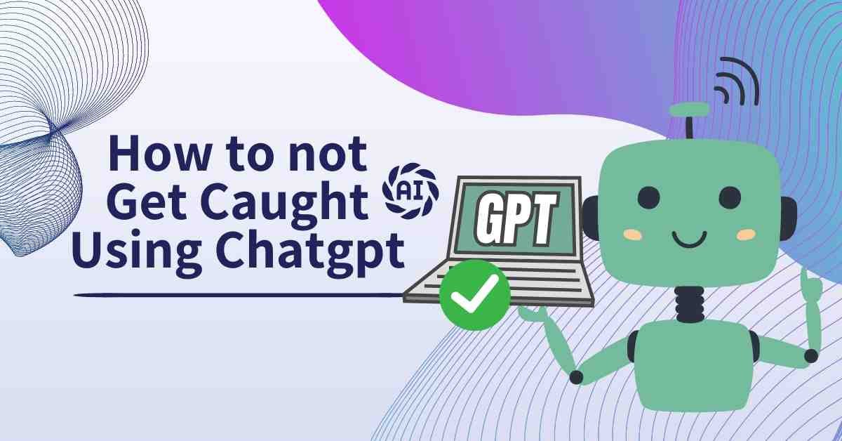 How to not get caught using chatgpt